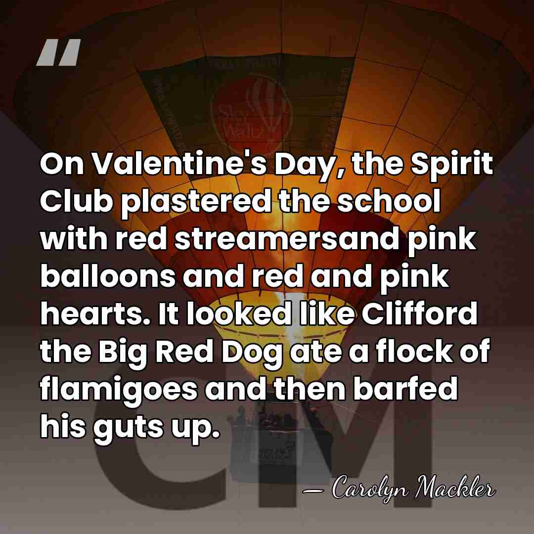 On Valentine's Day, the Spirit Club plastered the school with red streamersand&hellip; - Carolyn Mackler