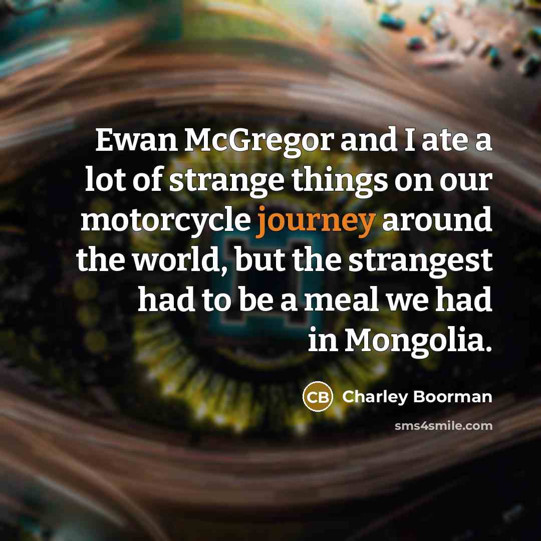 “Ewan McGregor and I ate a lot of strange things…” quote by Charley Boorman
