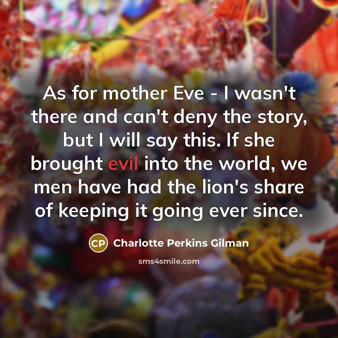 “As for mother Eve - I wasn't there and can't…” quote by Charlotte Perkins Gilman