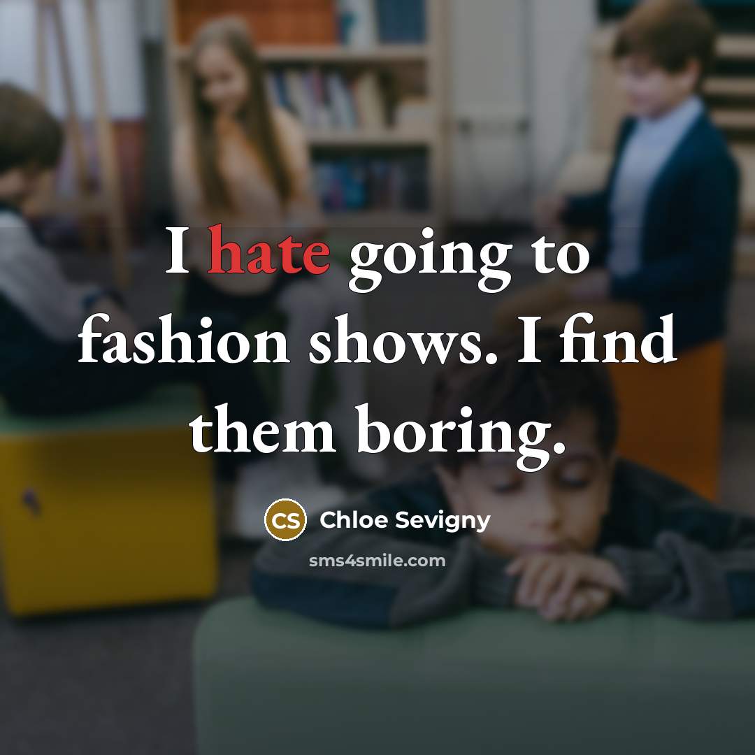 “I hate going to fashion shows. I find them boring.…” quote by Chloe Sevigny