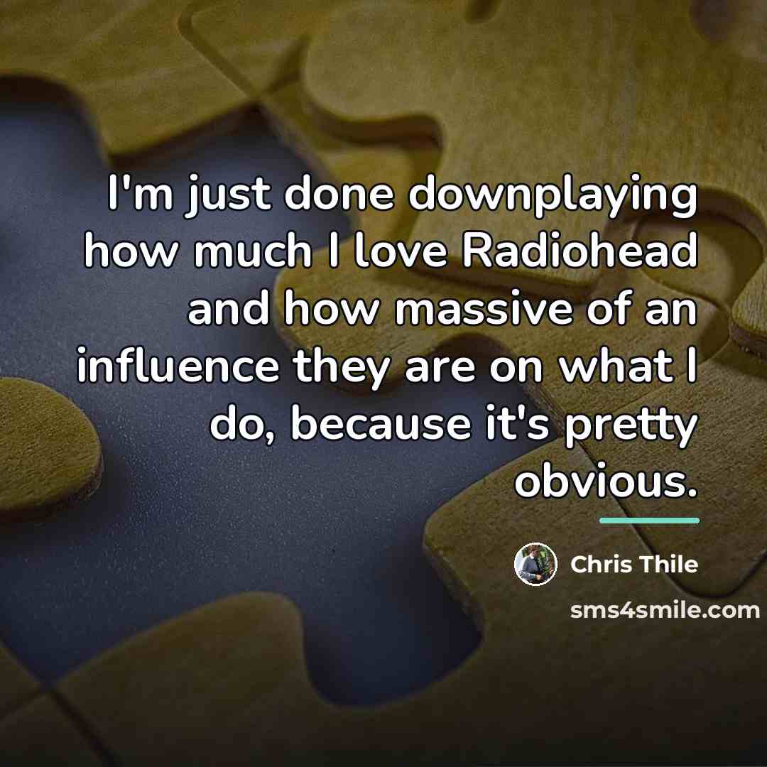 “I'm just done downplaying how much I love Radiohead and…” quote by Chris Thile