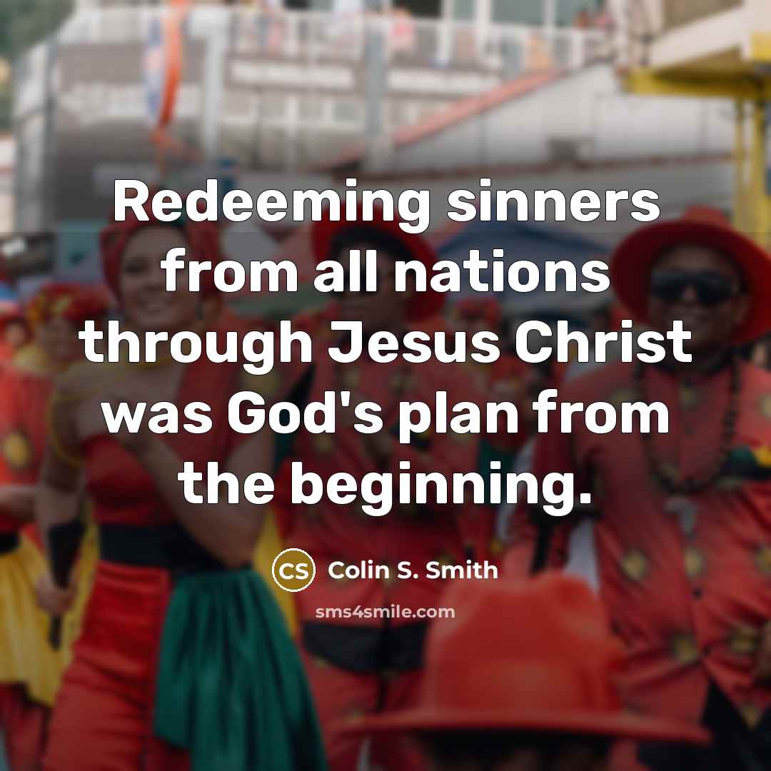 “Redeeming sinners from all nations through Jesus Christ was God's…” quote by Colin S. Smith
