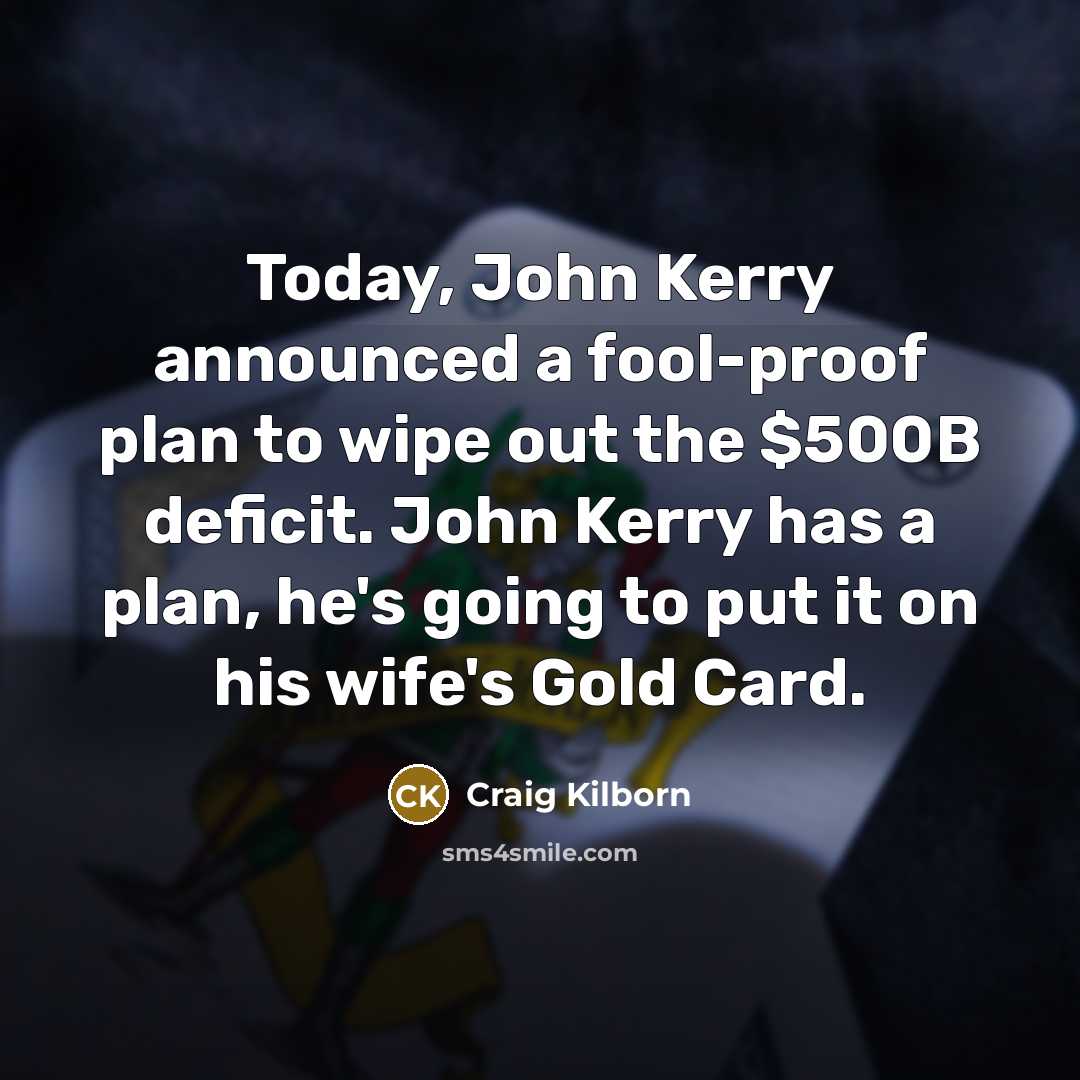 “Today, John Kerry announced a fool-proof plan to wipe out…” quote by Craig Kilborn