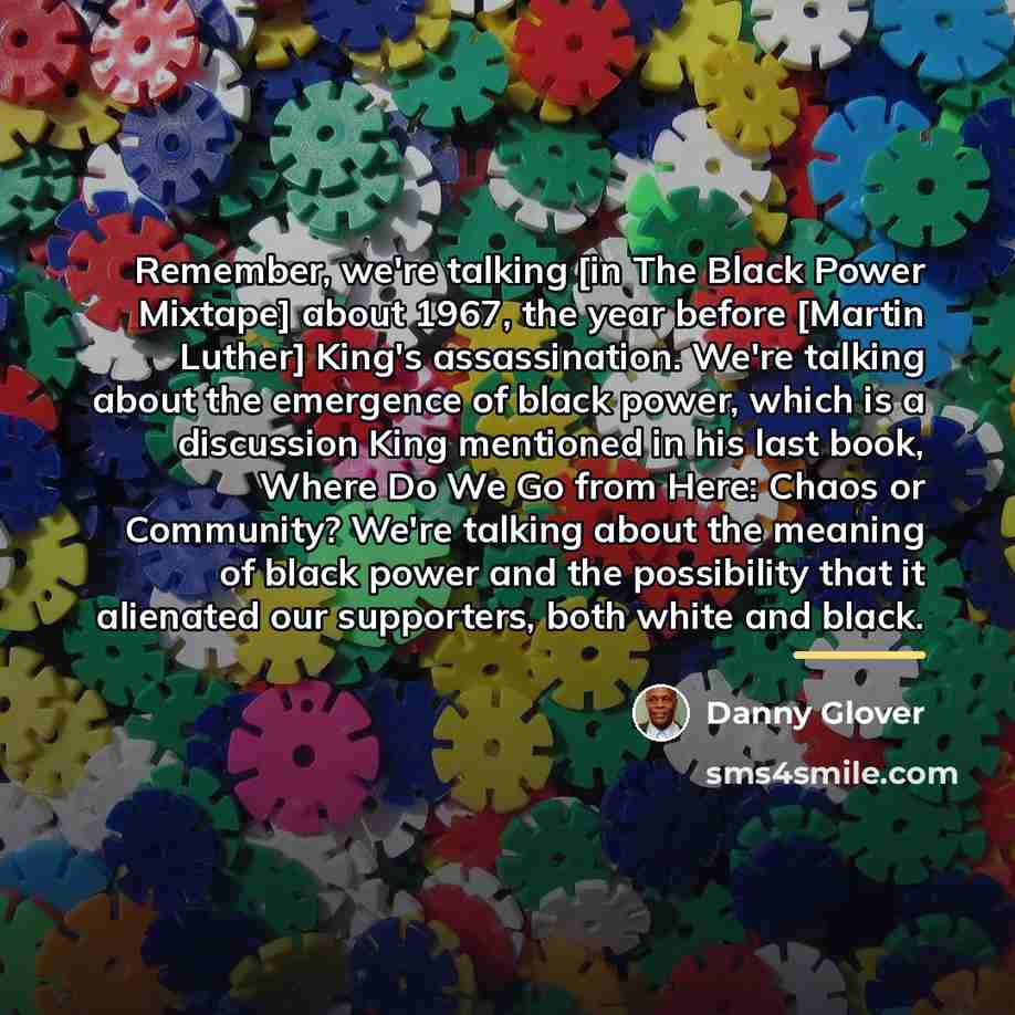 “Remember, we're talking [in The Black Power Mixtape] about 1967,…” quote by Danny Glover