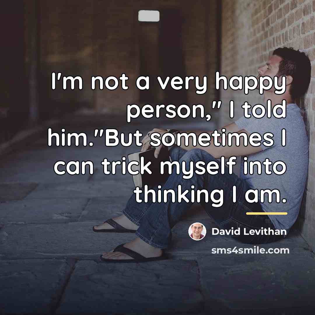 “I'm not a very happy person," I told him."But sometimes…” quote by David Levithan