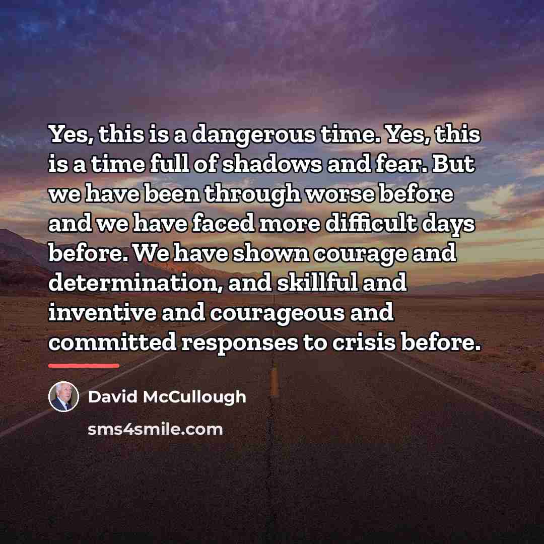 “Yes, this is a dangerous time. Yes, this is a…” quote by David McCullough