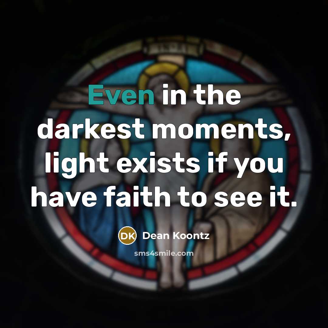 “Even in the darkest moments, light exists if you have…” quote by Dean Koontz