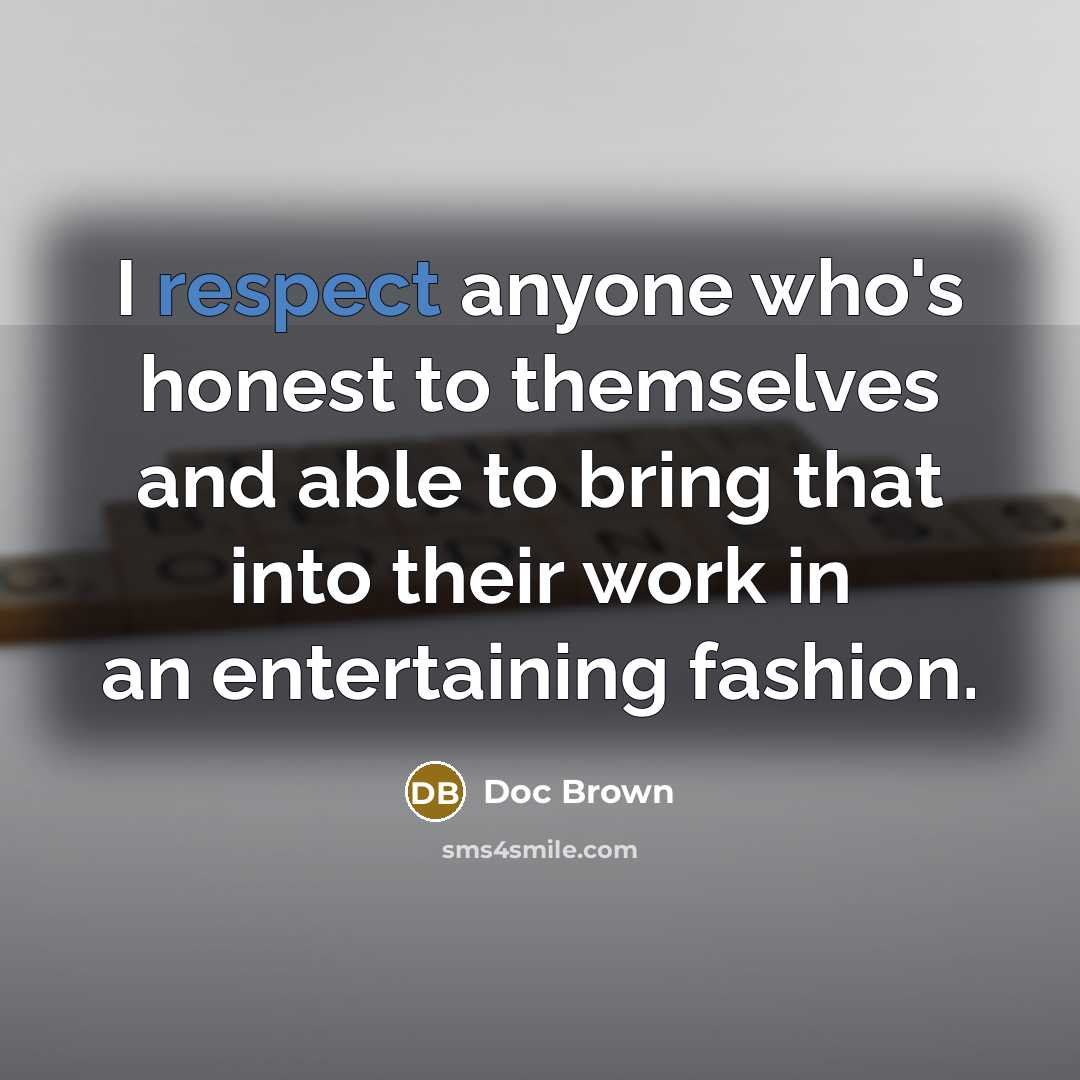 “I respect anyone who's honest to themselves and able to…” quote by Doc Brown