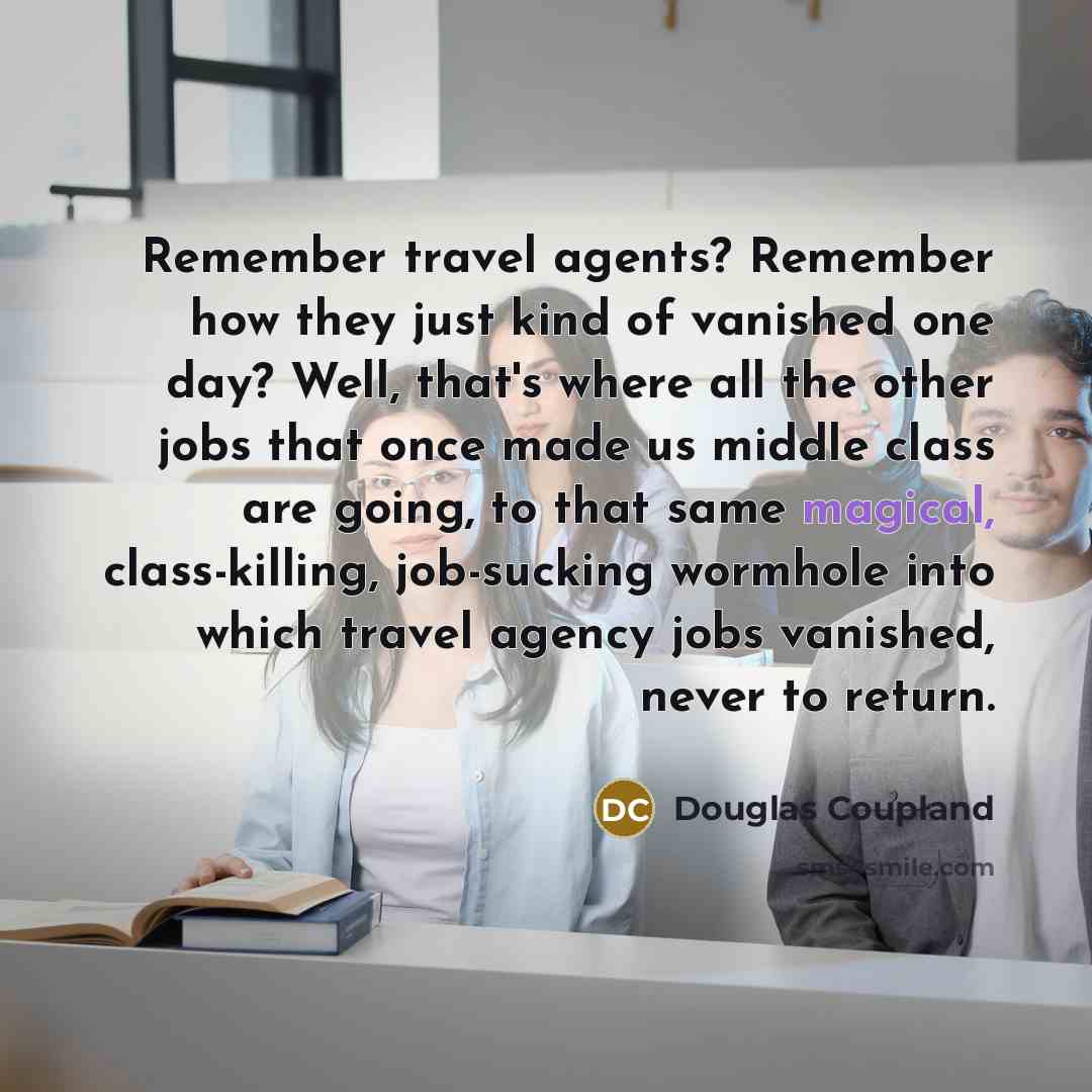“Remember travel agents? Remember how they just kind of vanished…” quote by Douglas Coupland