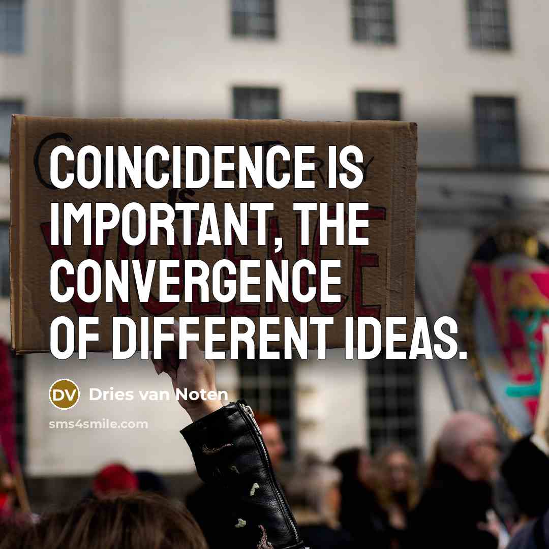 “Coincidence is important, the convergence of different ideas.…” quote by Dries van Noten
