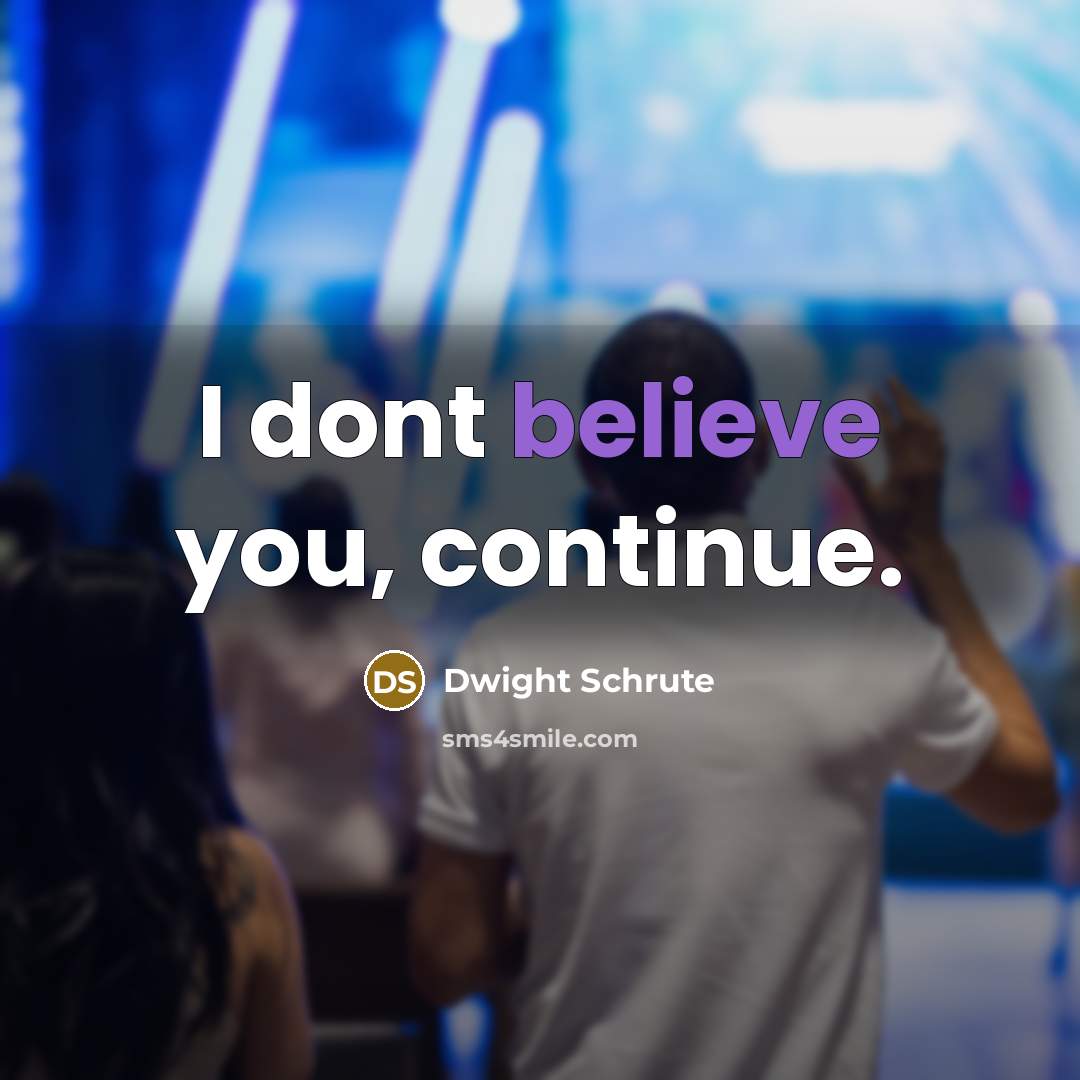 “I dont believe you, continue.…” quote by Dwight Schrute