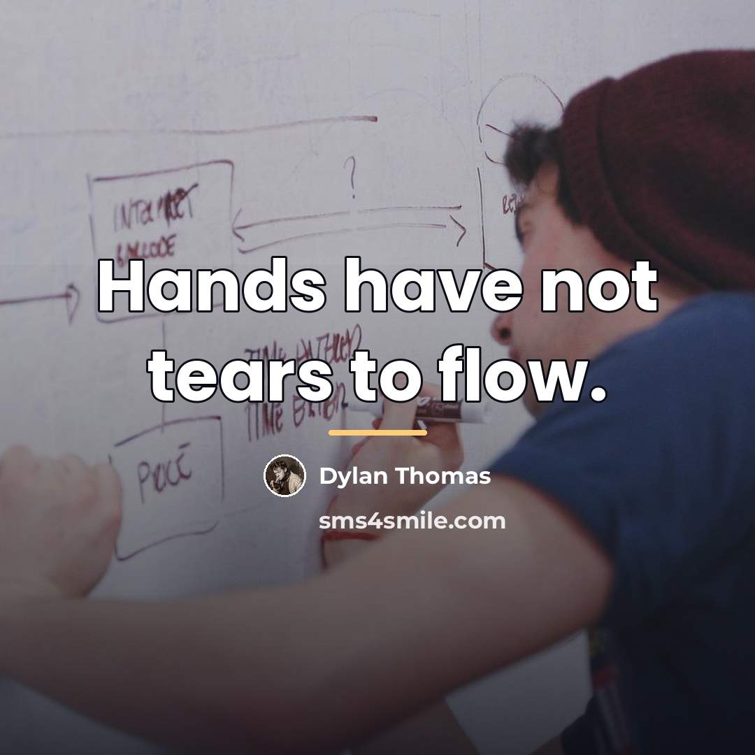 “Hands have not tears to flow.…” quote by Dylan Thomas