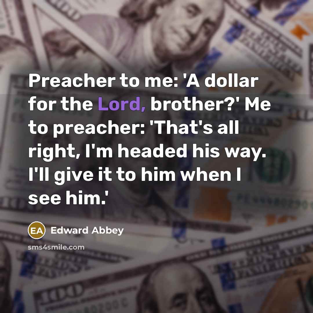 “Preacher to me: 'A dollar for the Lord, brother?' Me…” quote by Edward Abbey