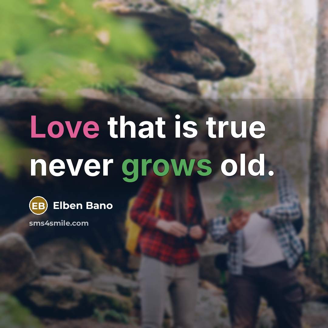 “Love that is true never grows old.” quote by Elben Bano