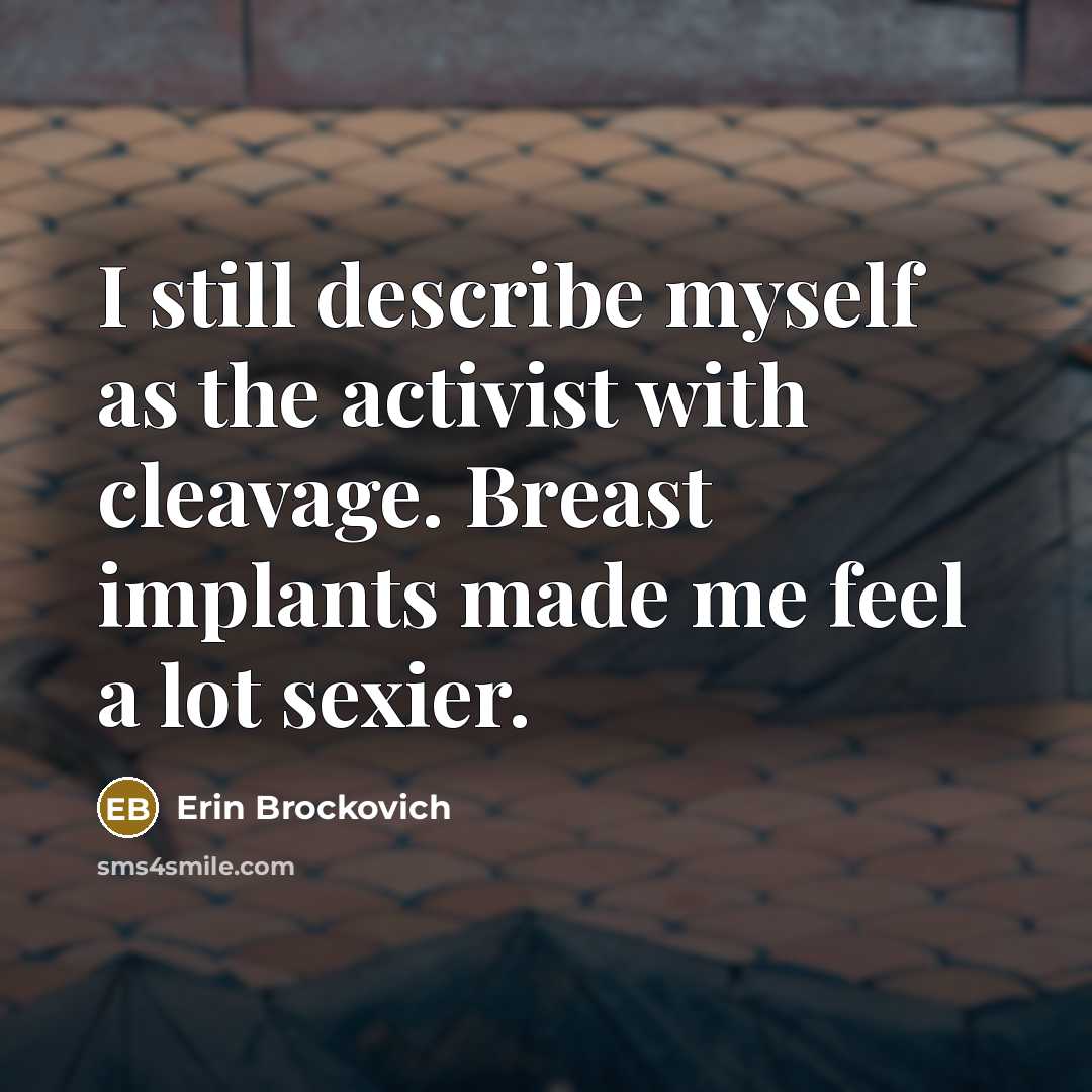 “I still describe myself as the activist with cleavage. Breast…” quote by Erin Brockovich