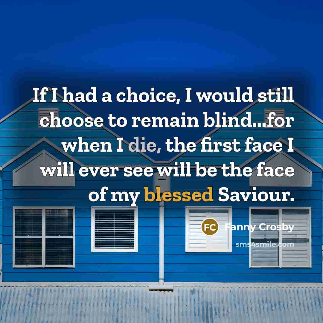 “If I had a choice, I would still choose to…” quote by Fanny Crosby