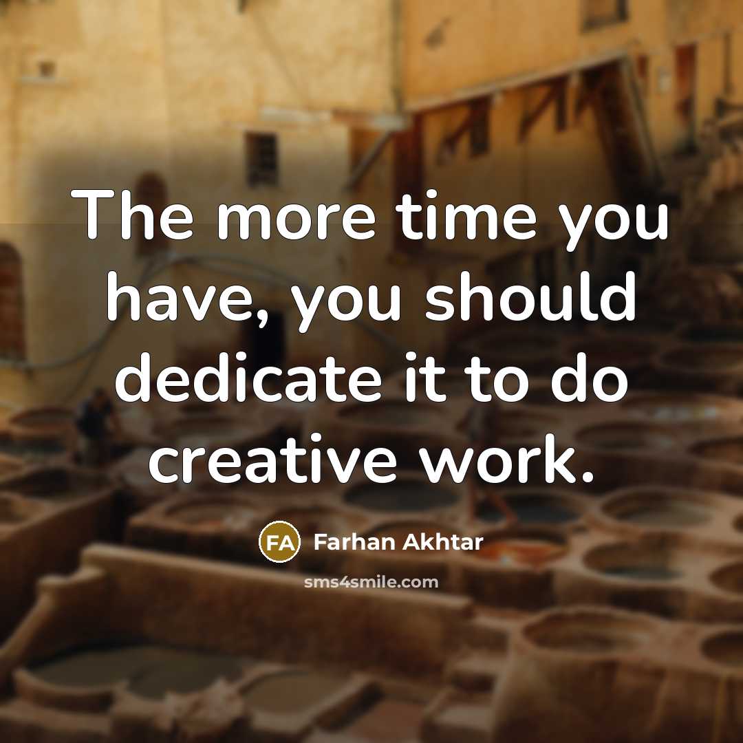 “The more time you have, you should dedicate it to…” quote by Farhan Akhtar