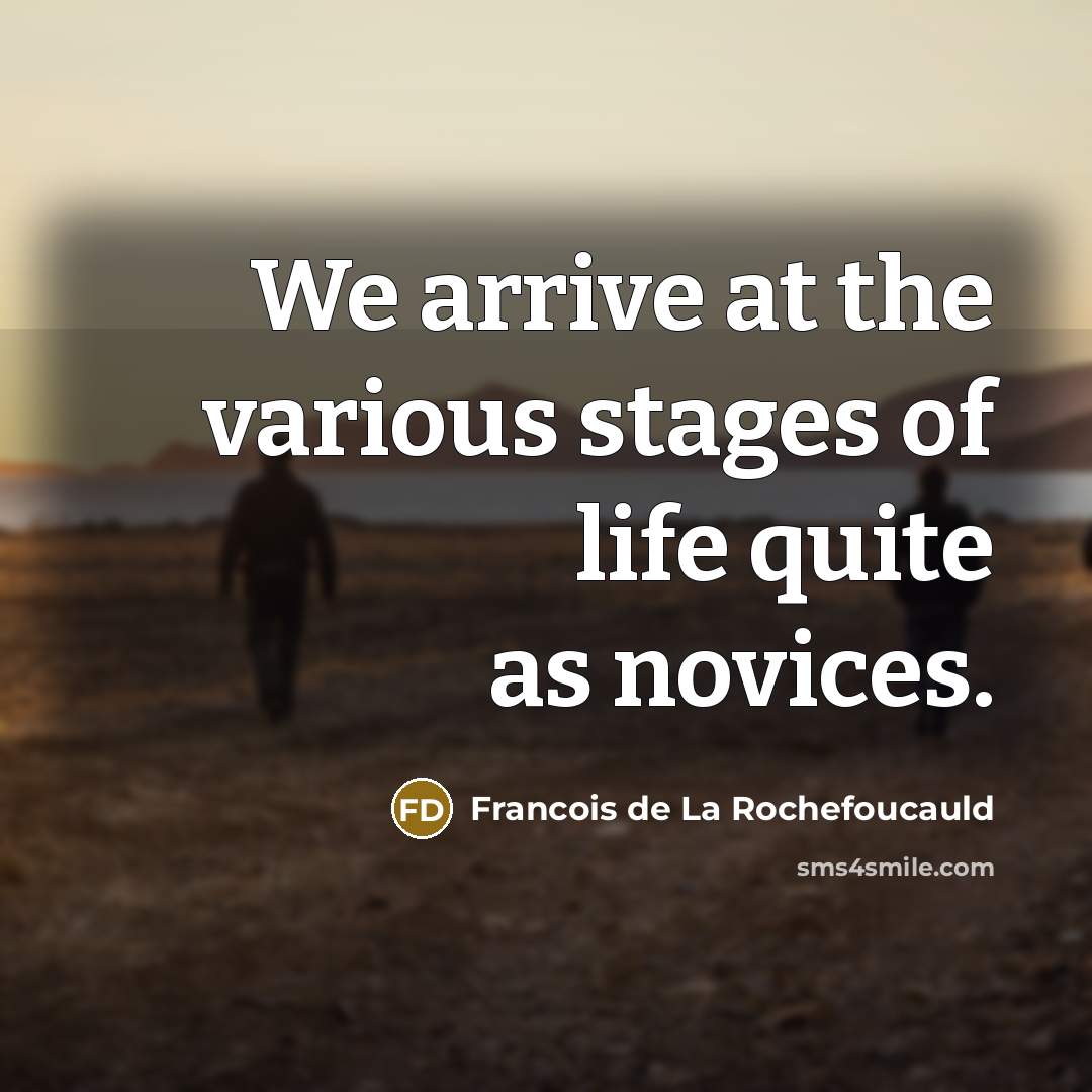 “We arrive at the various stages of life quite as…” quote by Francois de La Rochefoucauld
