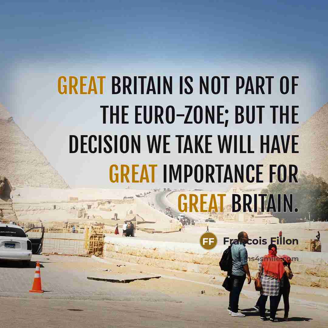 “Great Britain is not part of the euro-zone; but the…” quote by Francois Fillon