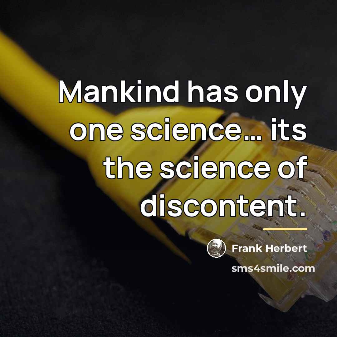 “Mankind has only one science… its the science of discontent.…” quote by Frank Herbert