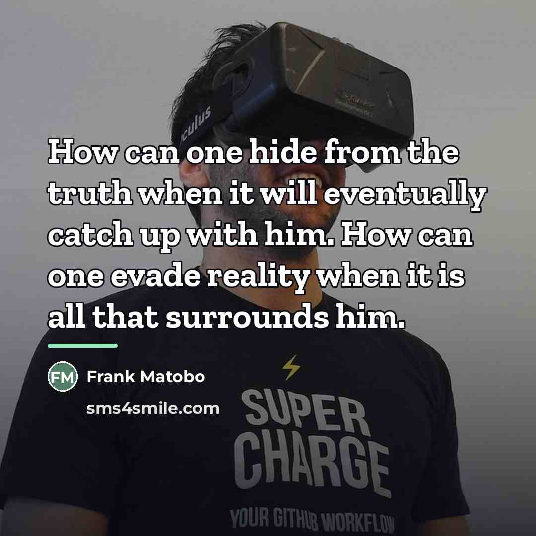 “How can one hide from the truth when it will…” quote by Frank Matobo