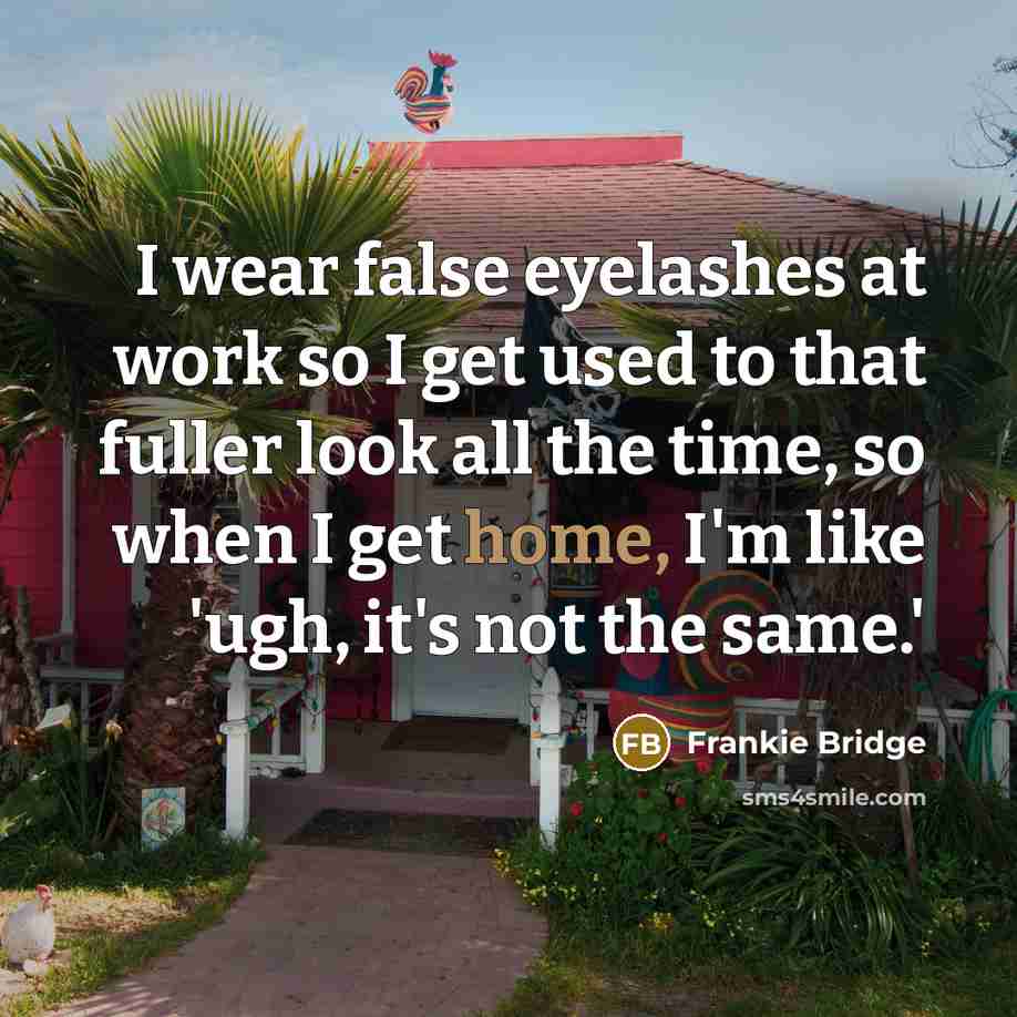“I wear false eyelashes at work so I get used…” quote by Frankie Bridge