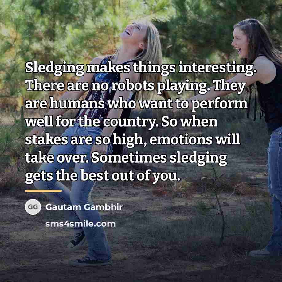 “Sledging makes things interesting. There are no robots playing. They…” quote by Gautam Gambhir
