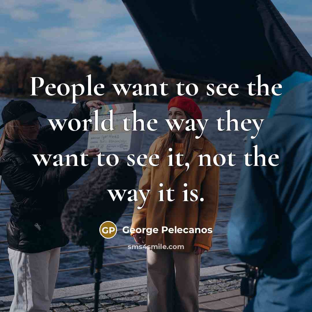 “People want to see the world the way they want…” quote by George Pelecanos