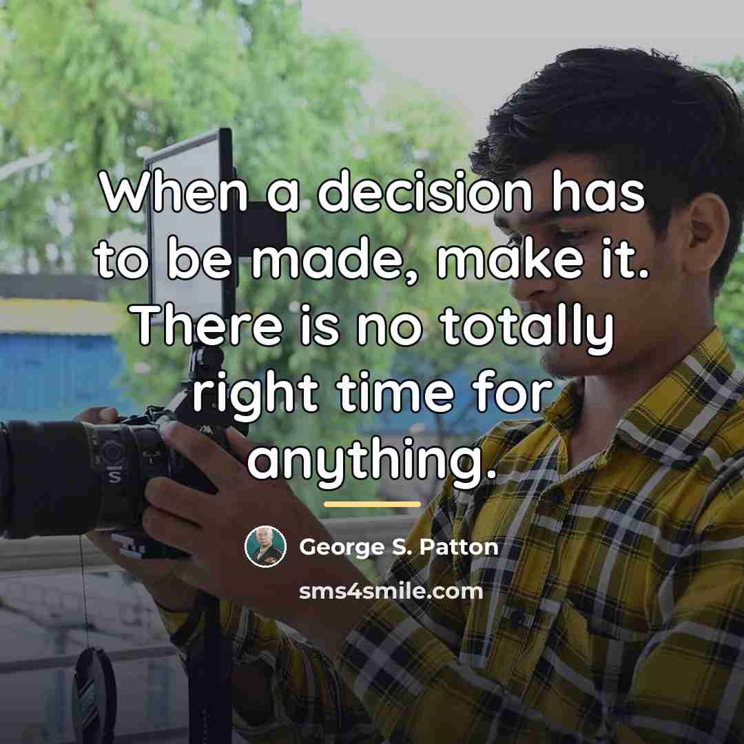 “When a decision has to be made, make it. There…” quote by George S. Patton