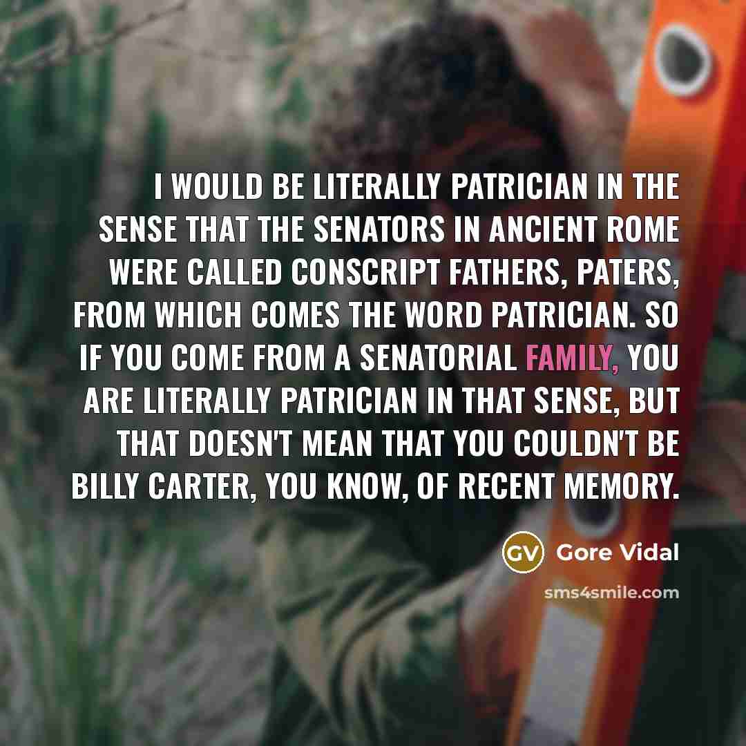 “I would be literally patrician in the sense that the…” quote by Gore Vidal