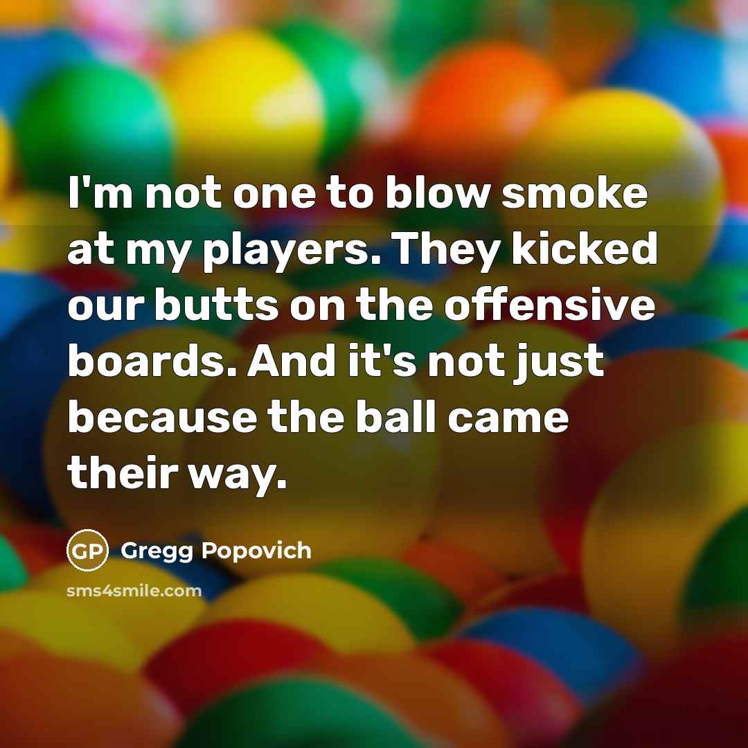 “I'm not one to blow smoke at my players. They…” quote by Gregg Popovich