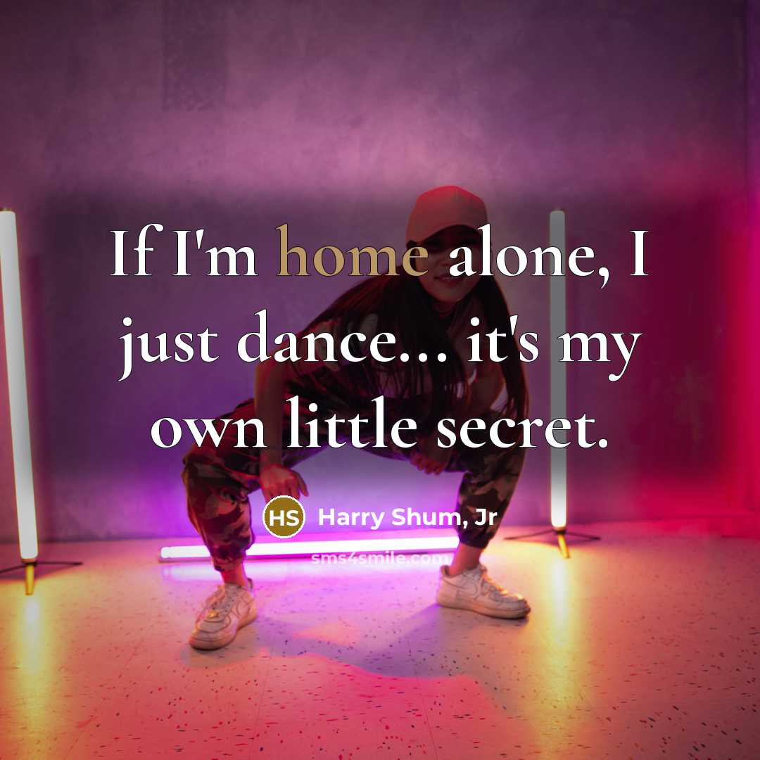 “If I'm home alone, I just dance... it's my own…” quote by Harry Shum, Jr