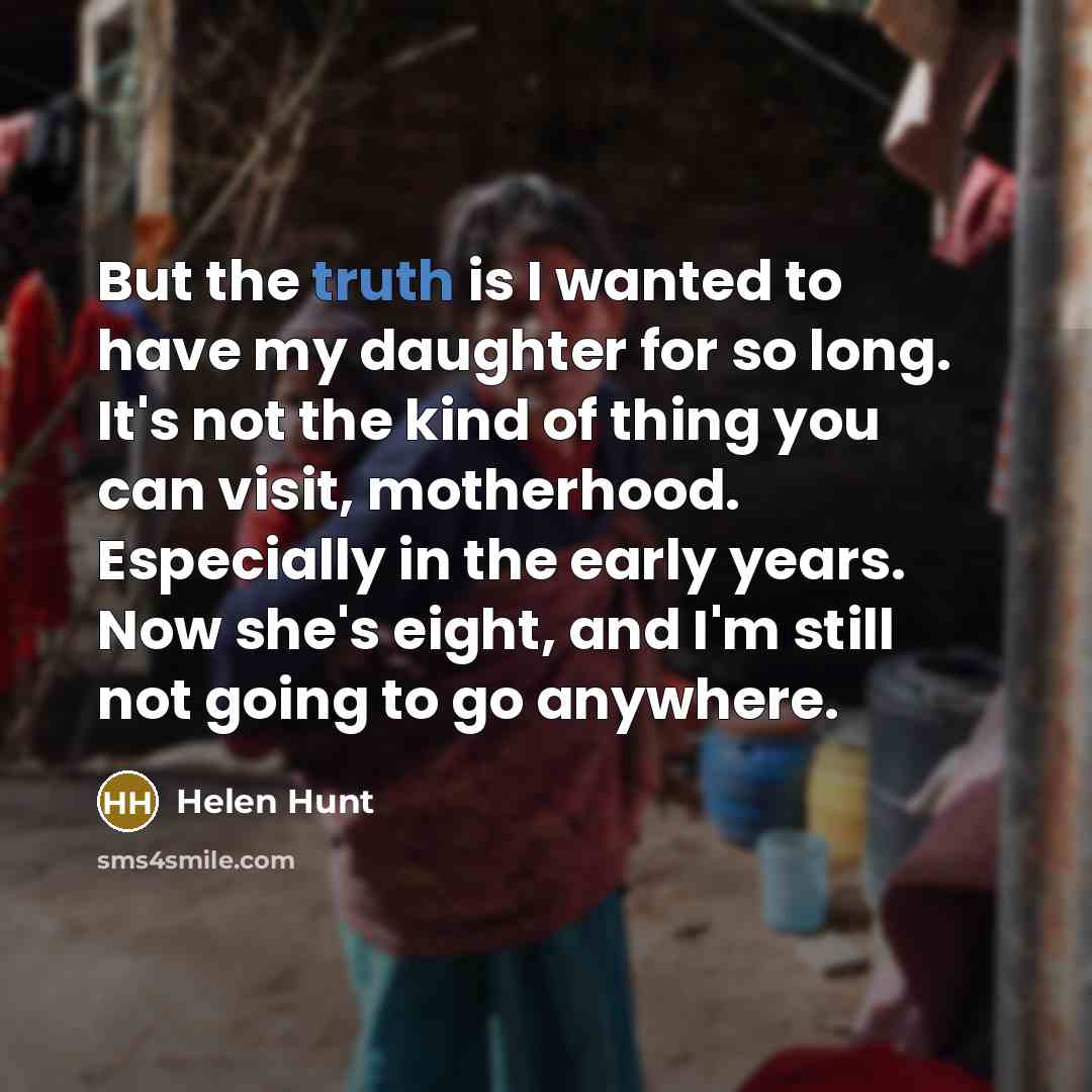 “But the truth is I wanted to have my daughter…” quote by Helen Hunt