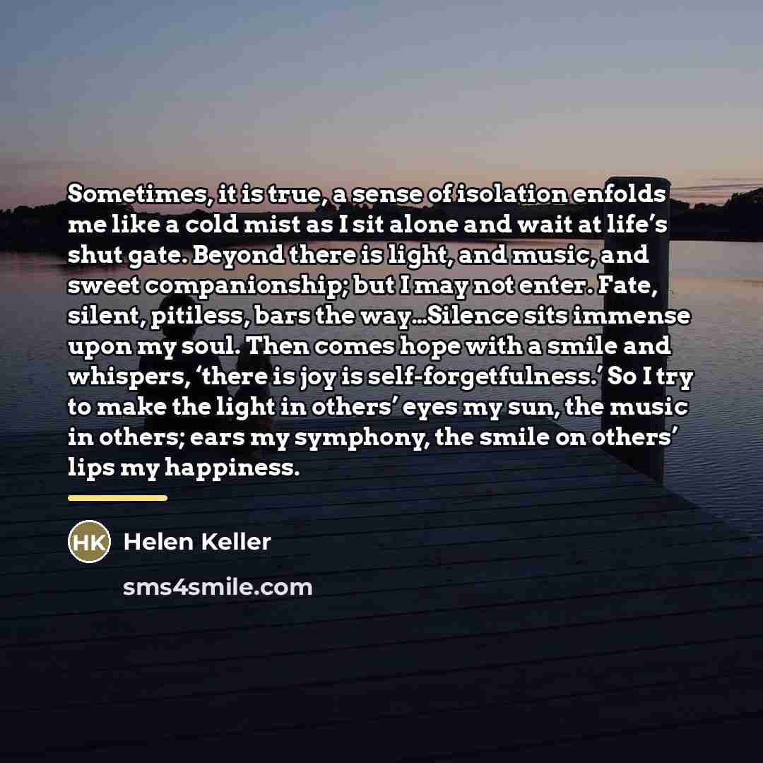 “Sometimes, it is true, a sense of isolation enfolds me…” quote by Helen Keller