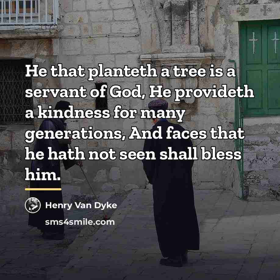 “He that planteth a tree is a servant of God,…” quote by Henry Van Dyke