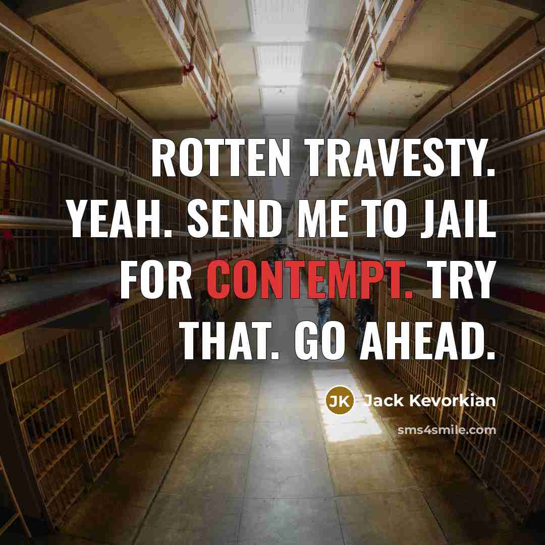 “Rotten travesty. Yeah. Send me to jail for contempt. Try…” quote by Jack Kevorkian