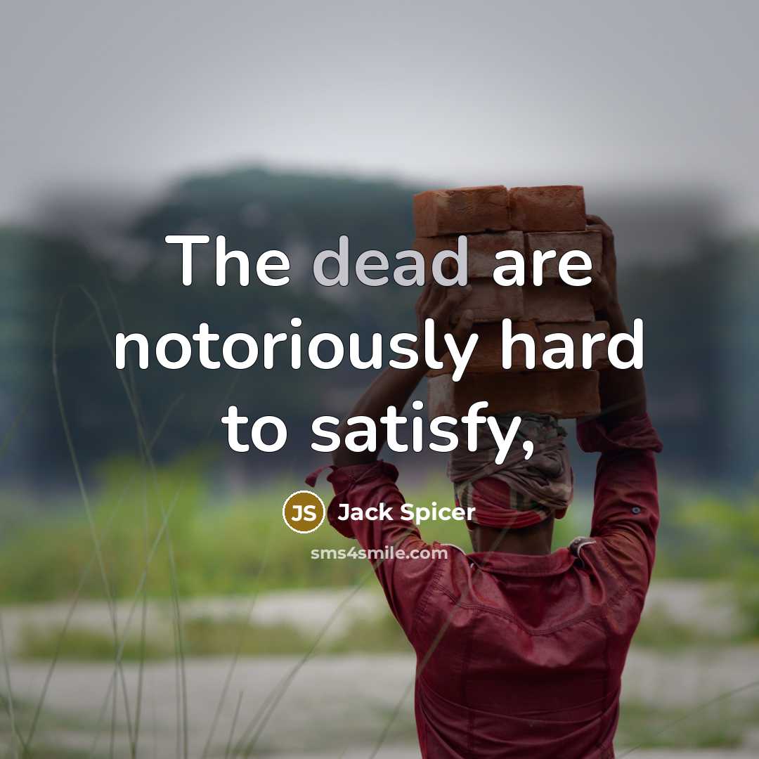 “The dead are notoriously hard to satisfy,…” quote by Jack Spicer