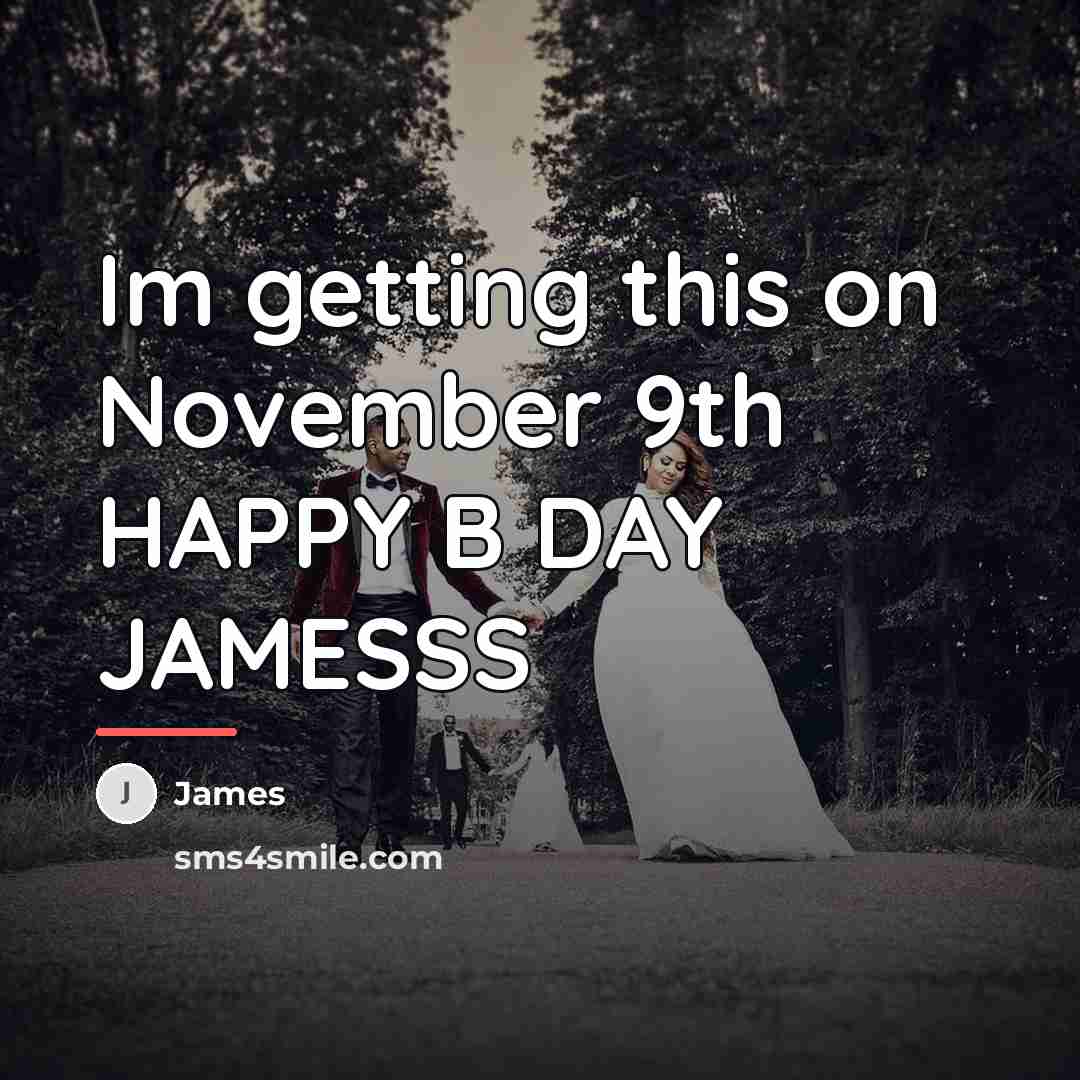 “Im getting this on November 9th HAPPY B DAY JAMESSS…” quote by James