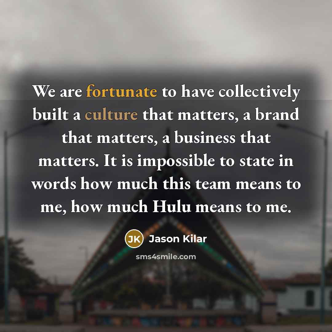 “We are fortunate to have collectively built a culture that…” quote by Jason Kilar