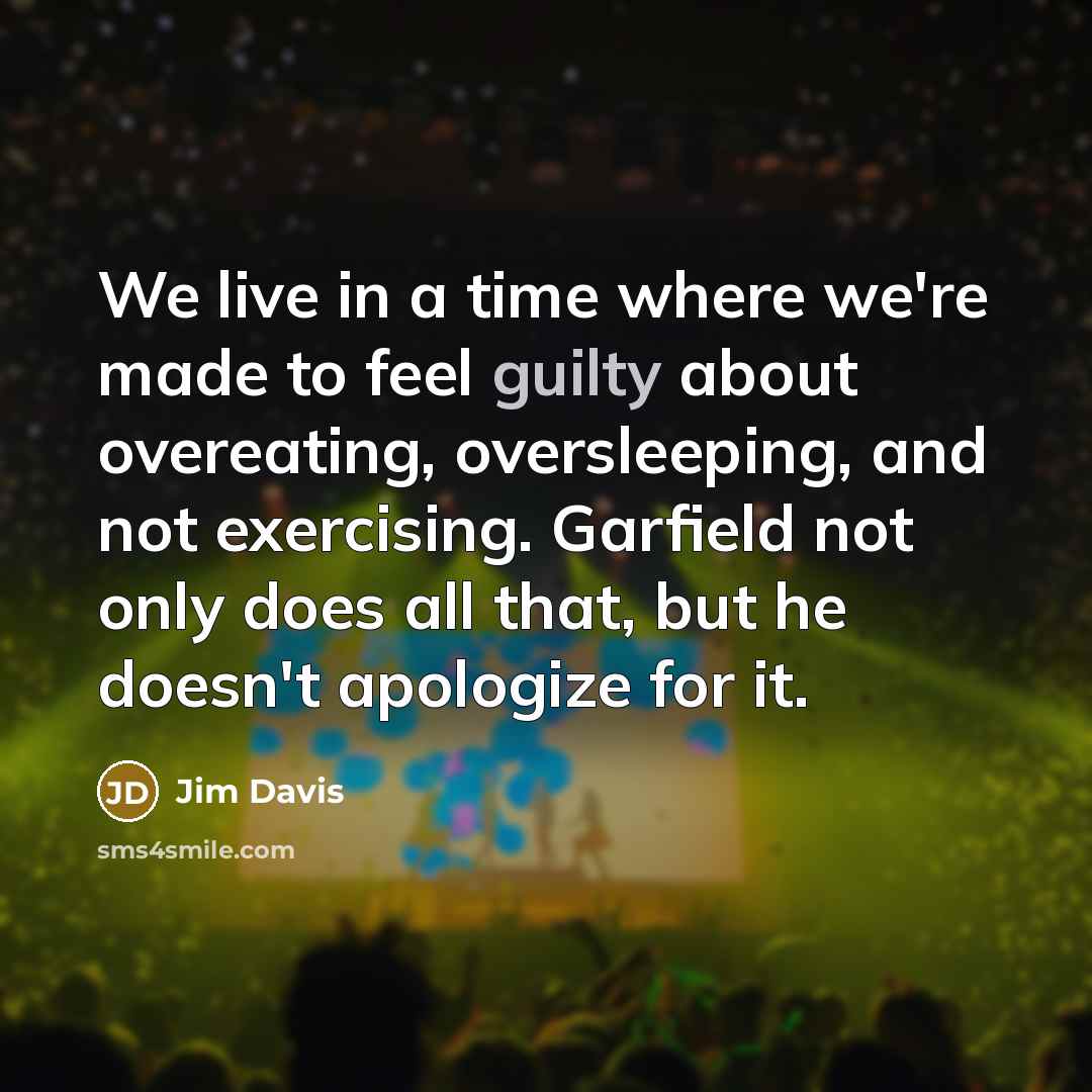 “We live in a time where we're made to feel…” quote by Jim Davis