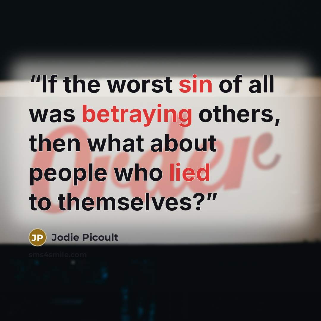“If the worst sin of all was betraying others, then what about people who lied to themselves?” quote by Jodie Picoult