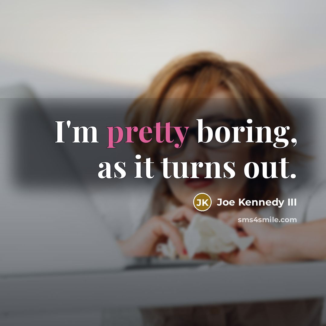 “I'm pretty boring, as it turns out.…” quote by Joe Kennedy III