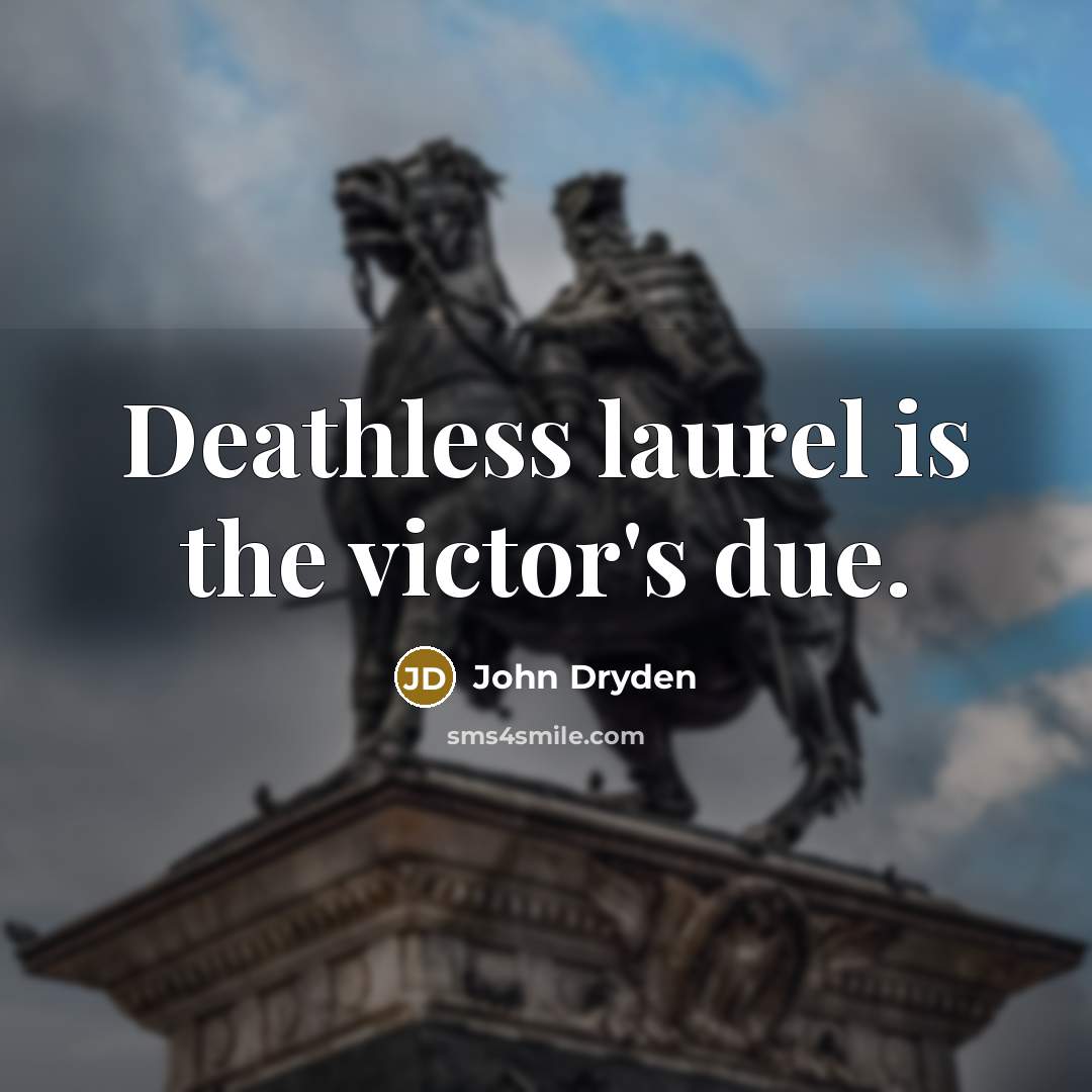 “Deathless laurel is the victor's due.…” quote by John Dryden