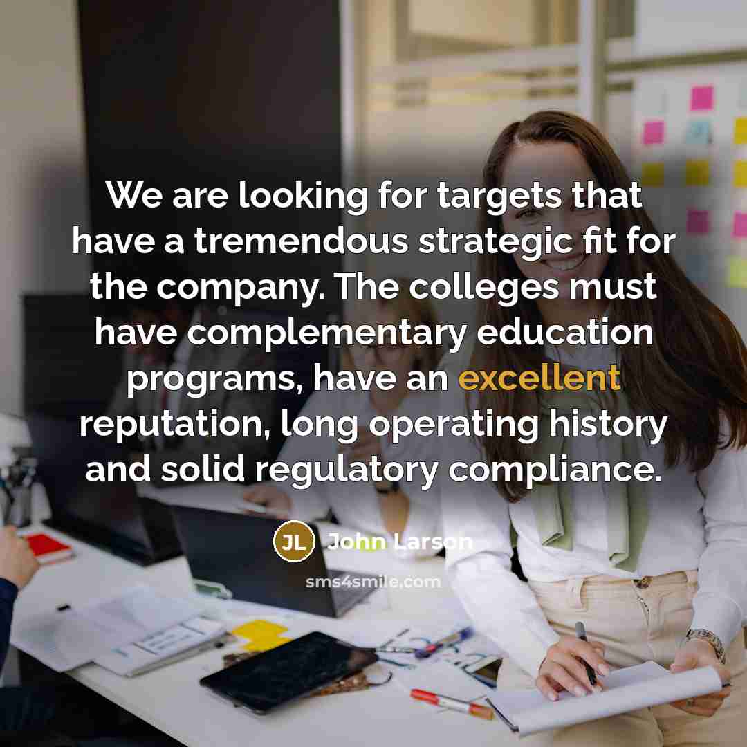 “We are looking for targets that have a tremendous strategic…” quote by John Larson