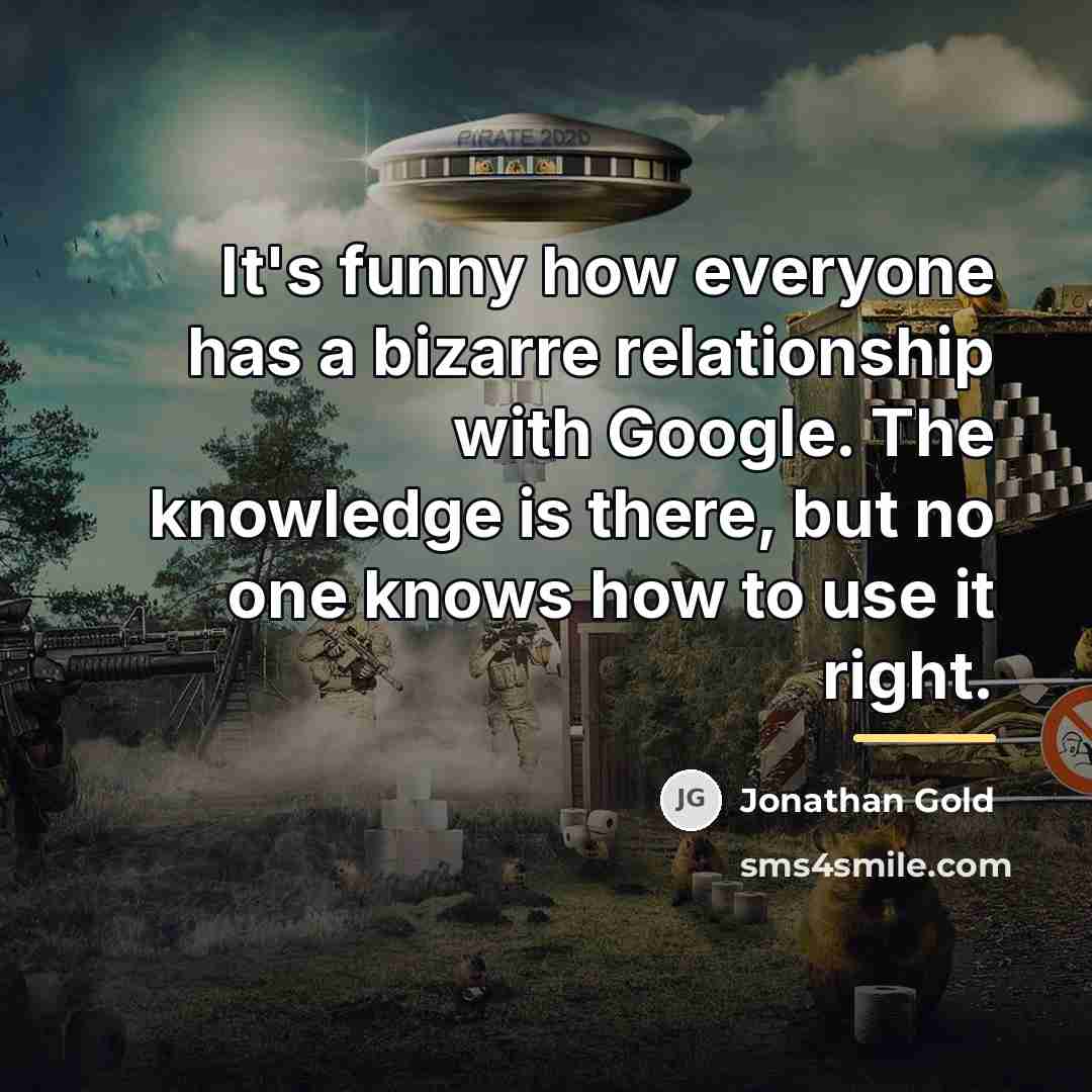 “It's funny how everyone has a bizarre relationship with Google.…” quote by Jonathan Gold