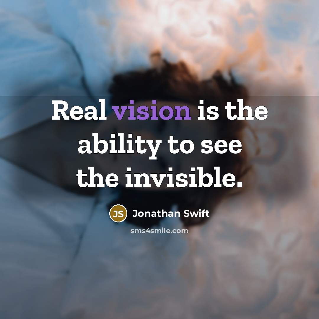 “Real vision is the ability to see the invisible.…” quote by Jonathan Swift