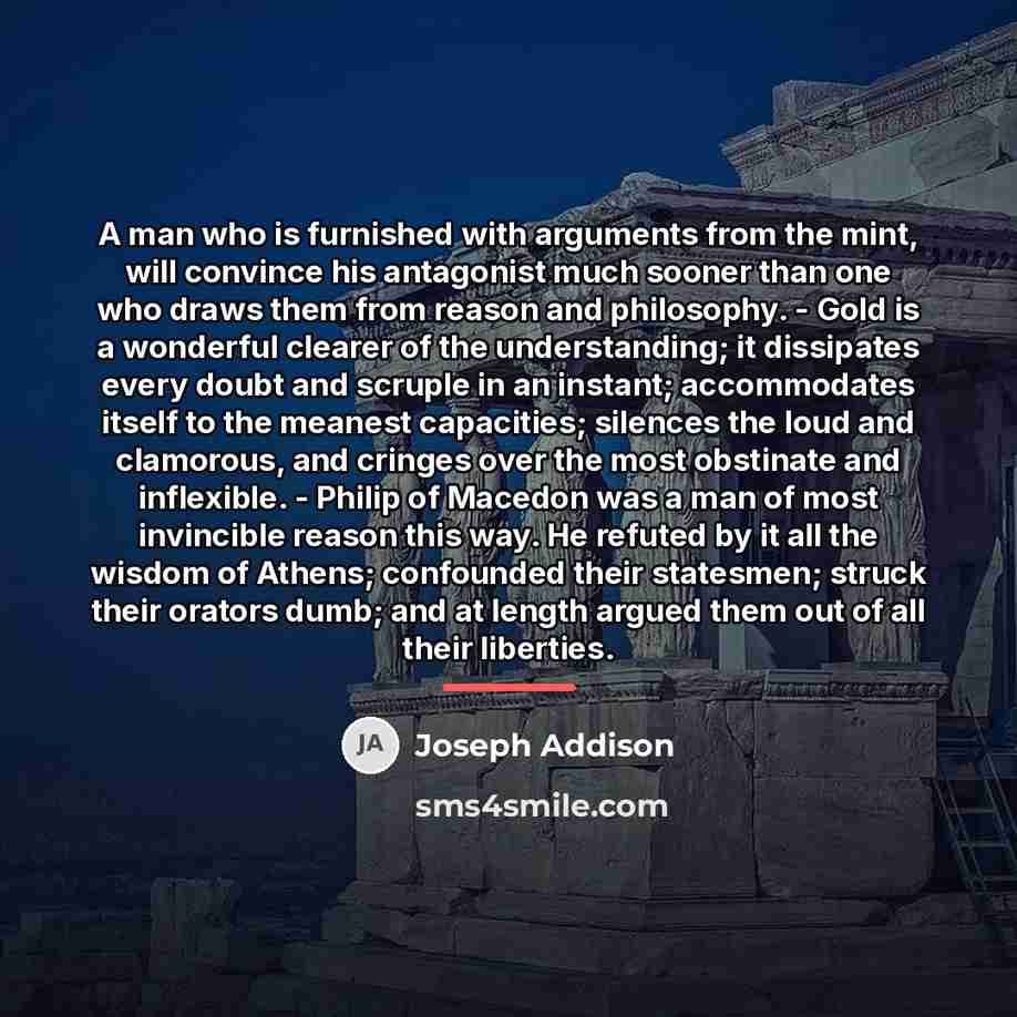 “A man who is furnished with arguments from the mint,…” quote by Joseph Addison