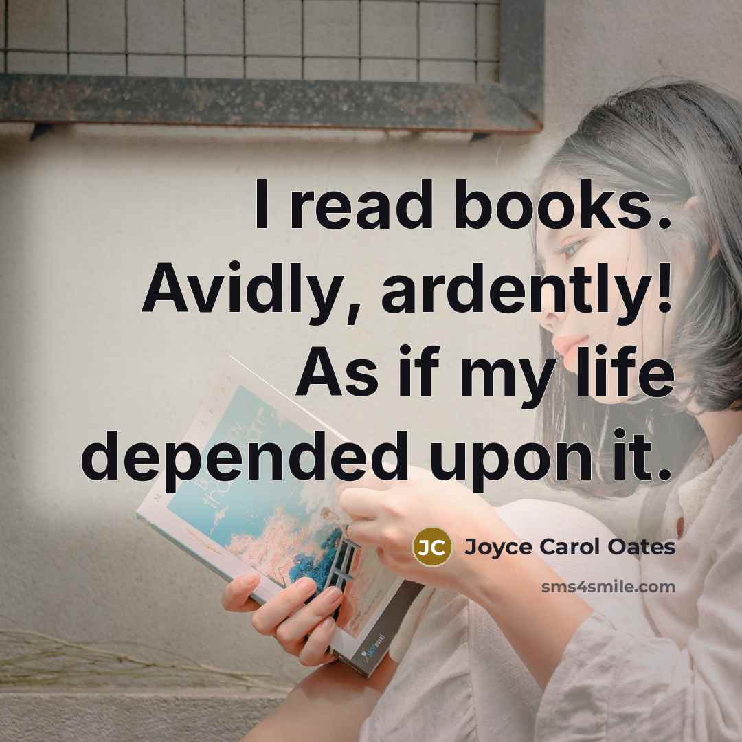 “I read books. Avidly, ardently! As if my life depended…” quote by Joyce Carol Oates