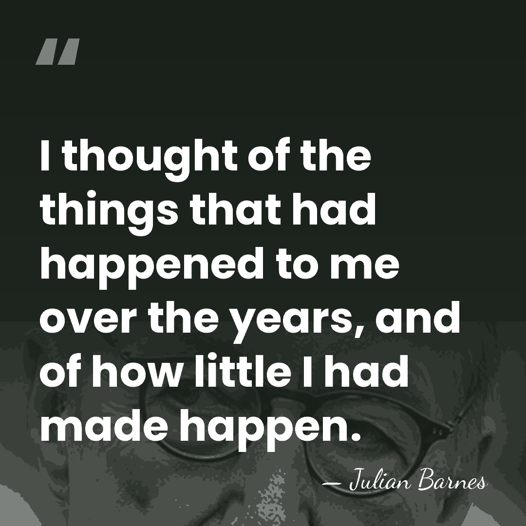 I thought of the things that had happened to me over the&hellip; - Julian Barnes