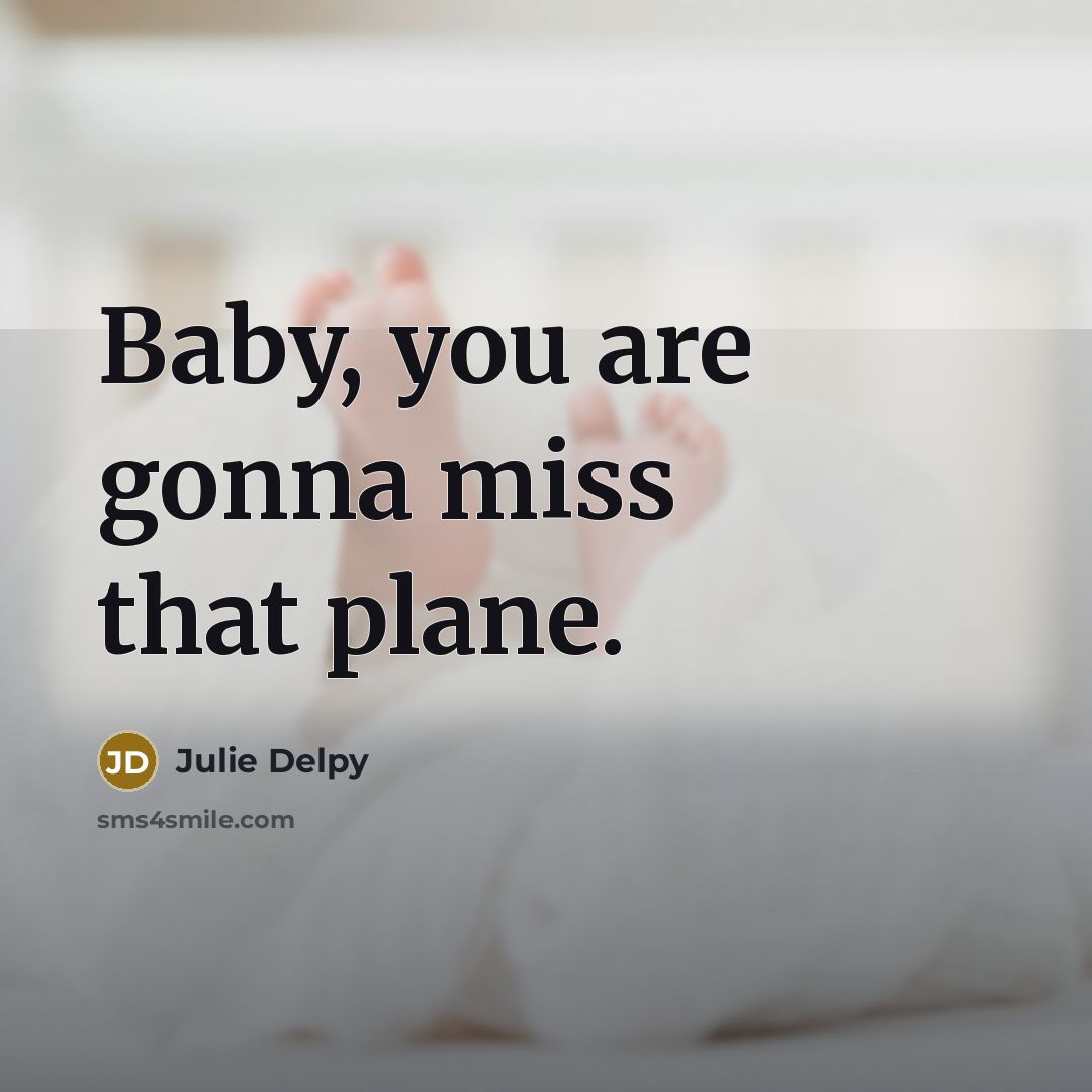“Baby, you are gonna miss that plane.…” quote by Julie Delpy